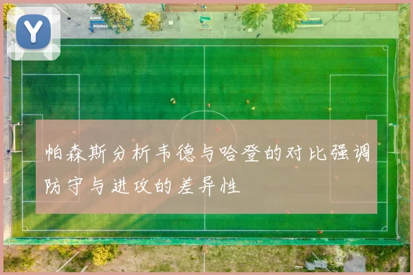 帕森斯分析韦德与哈登的对比强调防守与进攻的差异性