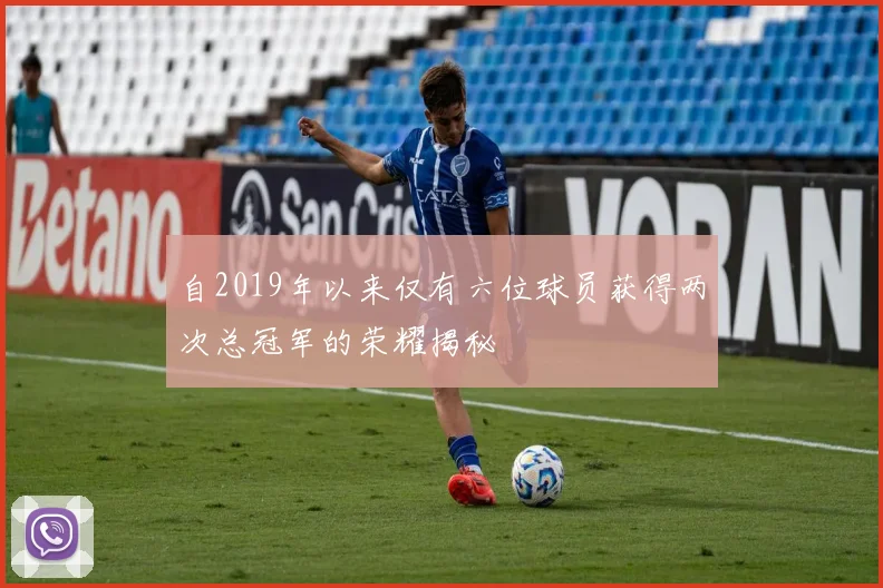 自2019年以来仅有六位球员获得两次总冠军的荣耀揭秘