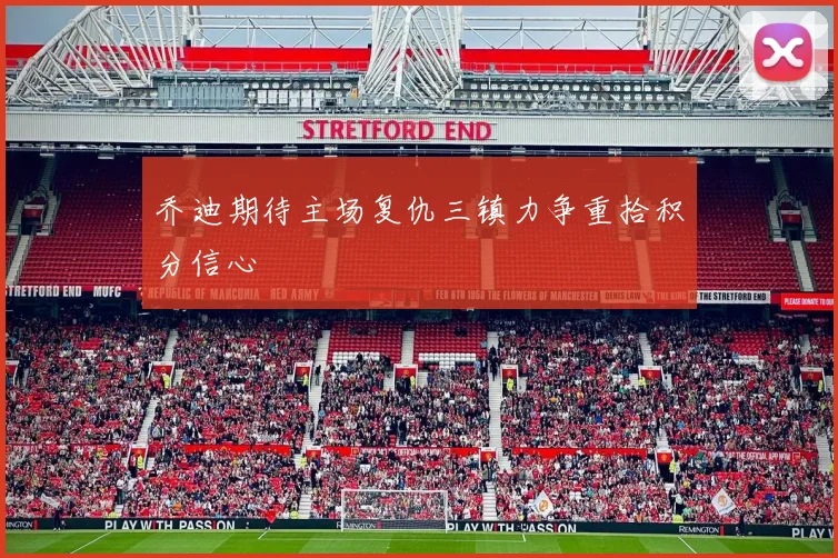 乔迪期待主场复仇三镇力争重拾积分信心